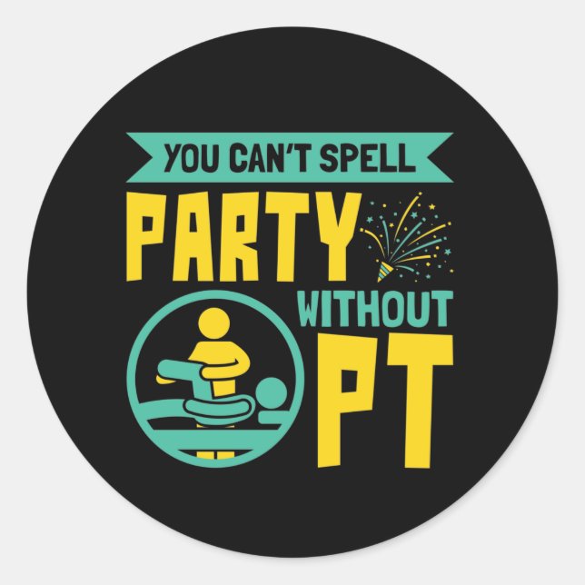You Can't Spell Party Without PT Physical Therapy Classic Round Sticker (Front)