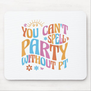 You Can't Spell Party Without Pt Physical Therapy Mouse Mat
