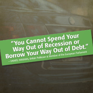 You Can't Spend Your Way Out of Recession Bumper Sticker