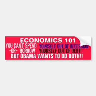 You can't SPEND yourself out of recession OR Bumper Sticker
