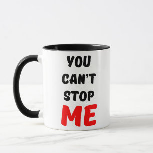 YOU CAN'T STOP ME MUG
