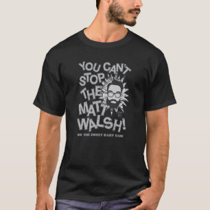 You Can't Stop the Matt Walsh - Sweet Baby Gang T-Shirt