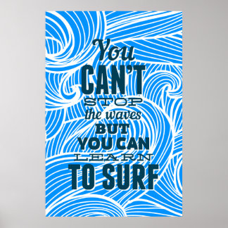 You can't stop the waves but you can learn to surf poster