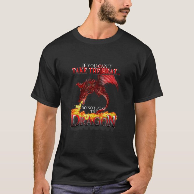You Cant Take The Heat Do Not Poke Dragon Mythical T-Shirt (Front)