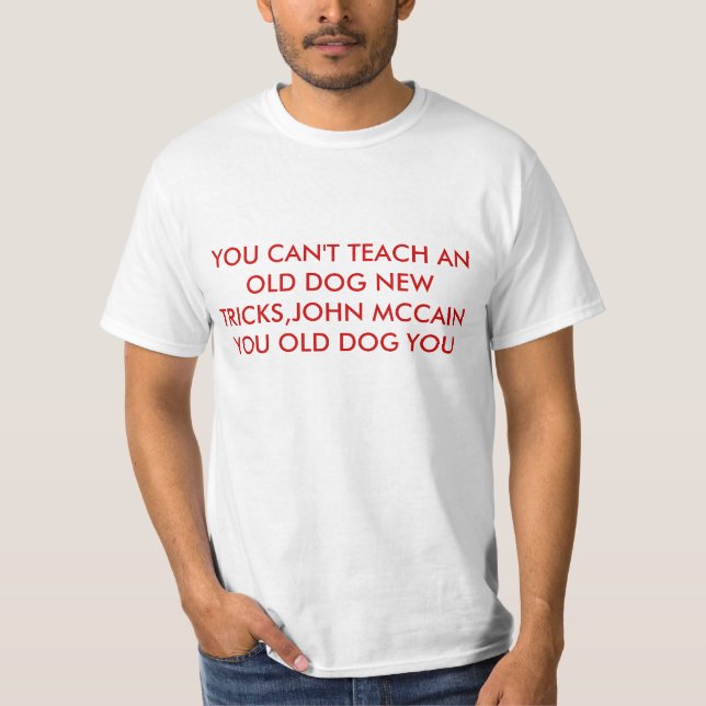 YOU CAN'T TEACH AN OLD DOG NEW TRICKS,JOHN MCCA... T-Shirt (Front)