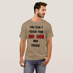 You Can't Teach This Old Dog New Tricks T-Shirt