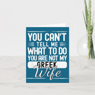 You cant tell me what do your not my greek wife card