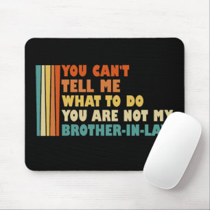 You Can't Tell Me What To Do Brother-In-Law Funny Mouse Mat
