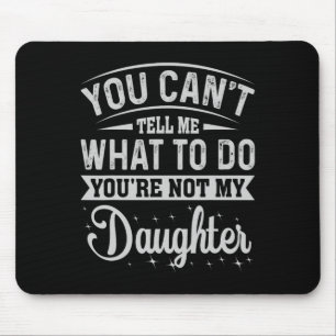 You Cant Tell Me What To Do Daughter And Dad  Mouse Mat