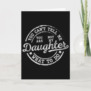 You Can't Tell Me What To Do Daughter Funny Father Card