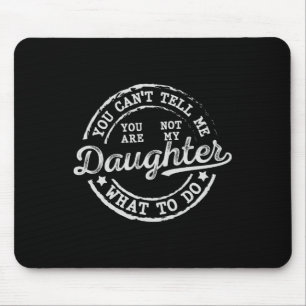 You Can't Tell Me What To Do Daughter Funny Father Mouse Mat
