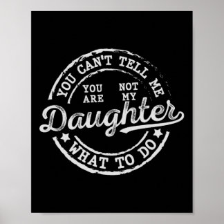 You Can't Tell Me What To Do Daughter Funny Father Poster