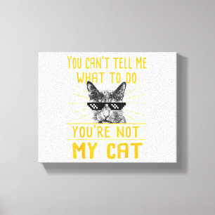 You Can't Tell Me What To Do - Funny Cat Lover Kit Canvas Print