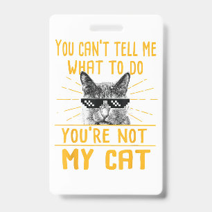 You Can't Tell Me What To Do - Funny Cat Lover Kit ID Badge