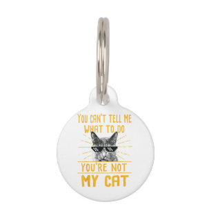 You Can't Tell Me What To Do - Funny Cat Lover Kit Pet Tag