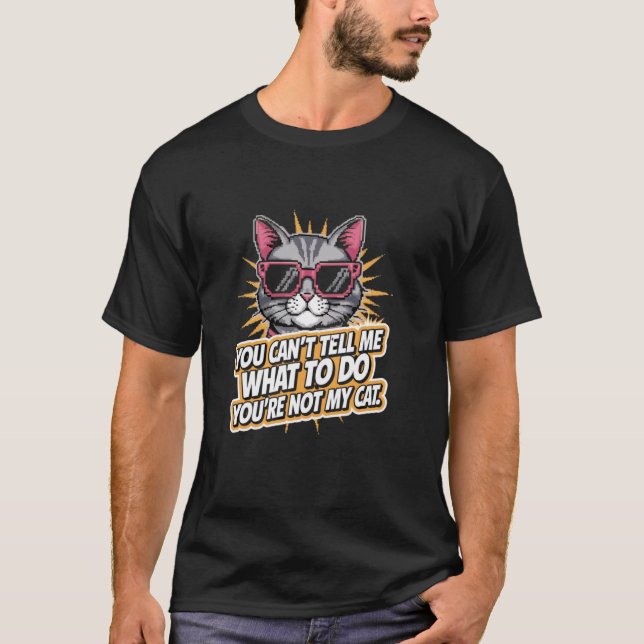 You Can't Tell Me What To Do  Funny Cat Lover Kitt T-Shirt (Front)