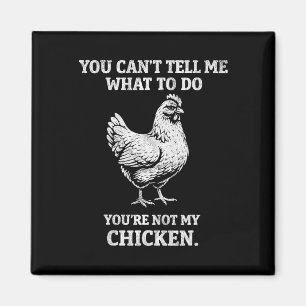 You Can't Tell Me What To Do Funny Chicken Farmer Magnet