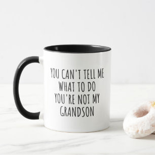 You Can't Tell Me What To Do Funny Grandparent Mug