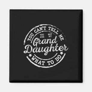 You Can't Tell Me What To Do Granddaughter Father' Magnet