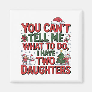 You Cant Tell Me What To Do I Have Two Daughters H Magnet