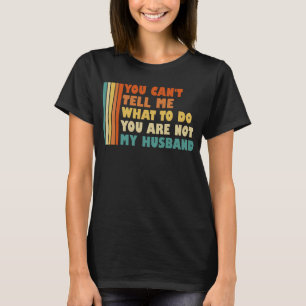 You Can't Tell Me What To Do My Husband T-Shirt