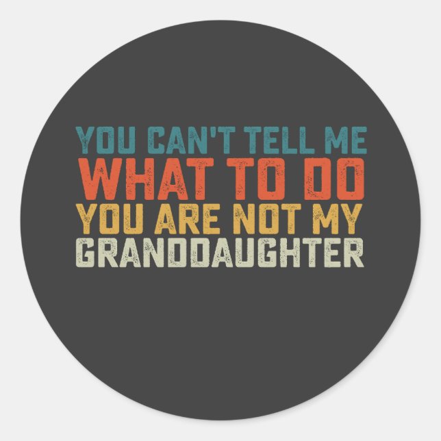You Can't Tell Me What To Do Not My Granddaughter Classic Round Sticker (Front)