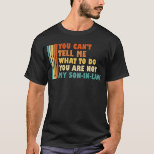 You Can't Tell Me What To Do Not My Son-In-Law T-Shirt