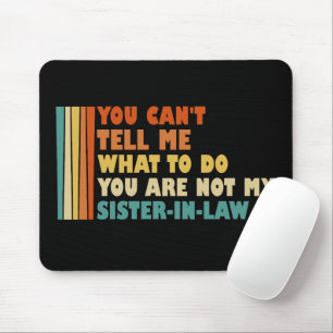 You Can't Tell Me What To Do Sister-In-Law Funny Mouse Mat