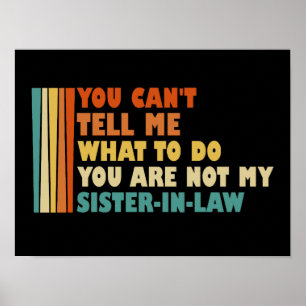 You Can't Tell Me What To Do Sister-In-Law Funny Poster