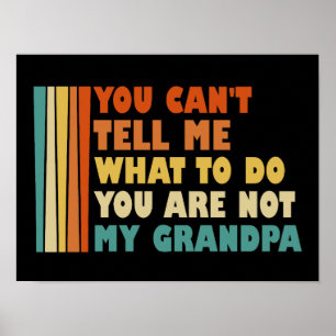 You Can't Tell Me What To Do You Are Not Grandpa Poster