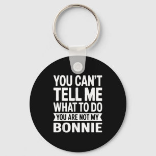 You Can't Tell Me What To Do You Are Not My Bonnie Key Ring