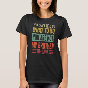 You Can't Tell Me What To Do You Are Not My Brothe T-Shirt