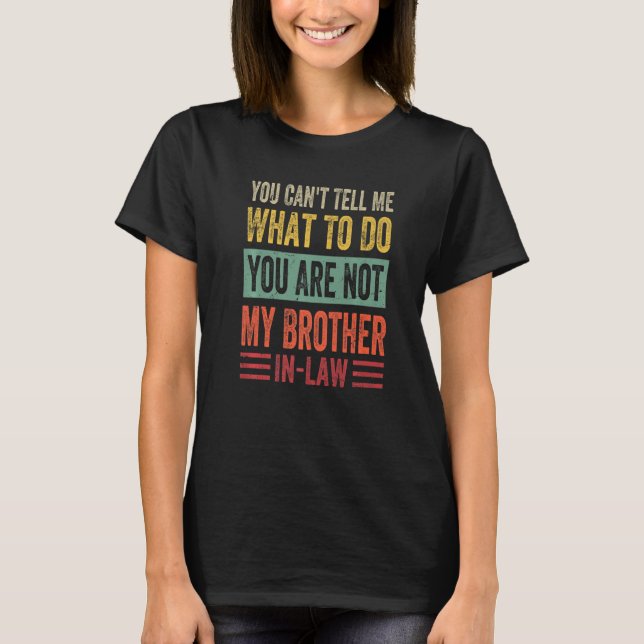 You Can't Tell Me What To Do You Are Not My Brothe T-Shirt (Front)