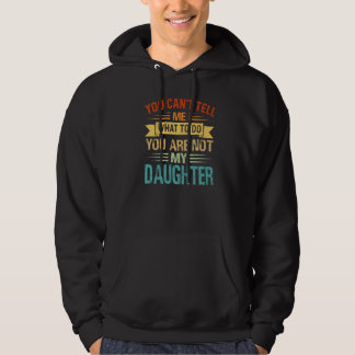 You Can't Tell Me What To Do You Are Not My Daught Hoodie