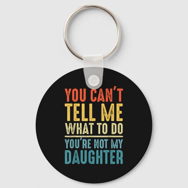 You Can't Tell Me What To Do You Are Not My Daught Key Ring (Front)
