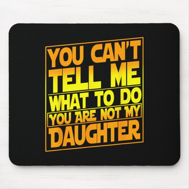 You Can't Tell Me What To Do You Are Not My Daught Mouse Mat (Front)