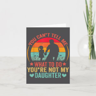You Cant Tell Me What To Do You Are Not My Daughte Card