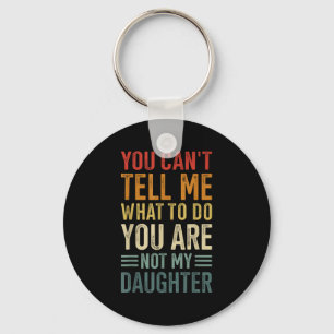 You Cant Tell Me What To Do You Are Not My Daughte Key Ring