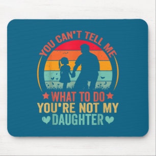 You Cant Tell Me What To Do You Are Not My Daughte Mouse Mat