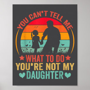 You Cant Tell Me What To Do You Are Not My Daughte Poster
