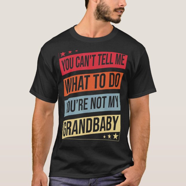 You Can't Tell Me What To Do You Are Not My Grandb T-Shirt (Front)