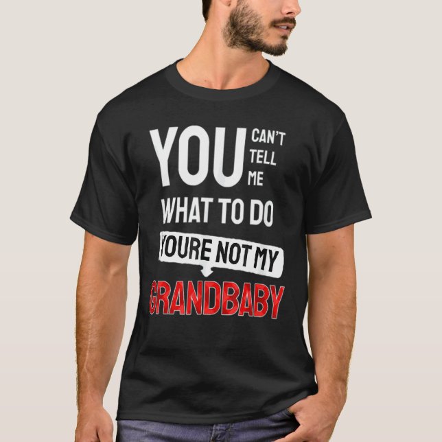 You Can't Tell Me What To Do You Are Not My Grandb T-Shirt (Front)