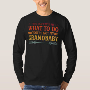 You Can't Tell Me What To Do You Are Not My Grandb T-Shirt