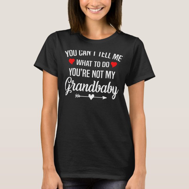 You Cant Tell Me What To Do You Are Not My Grandba T-Shirt (Front)