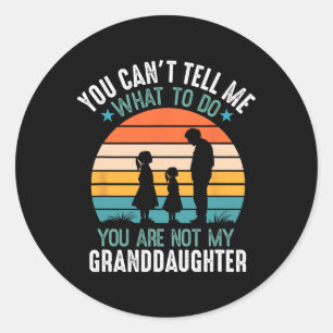 You Can't Tell Me What To Do You Are Not My Grandd Classic Round Sticker