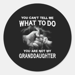 You Can't Tell Me What To Do You Are Not My Grandd Classic Round Sticker