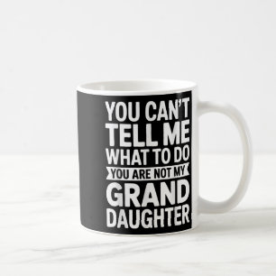 You Can't Tell Me What To Do You Are Not My Grandd Coffee Mug