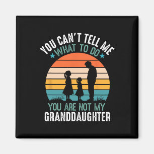 You Can't Tell Me What To Do You Are Not My Grandd Magnet