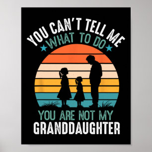 You Can't Tell Me What To Do You Are Not My Grandd Poster