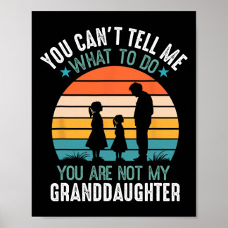 You Can't Tell Me What To Do You Are Not My Grandd Poster